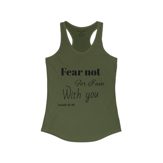 Women's Ideal Racerback Tank/ Fear not for I am with you/Bible Scripture/Isaiah 41:10